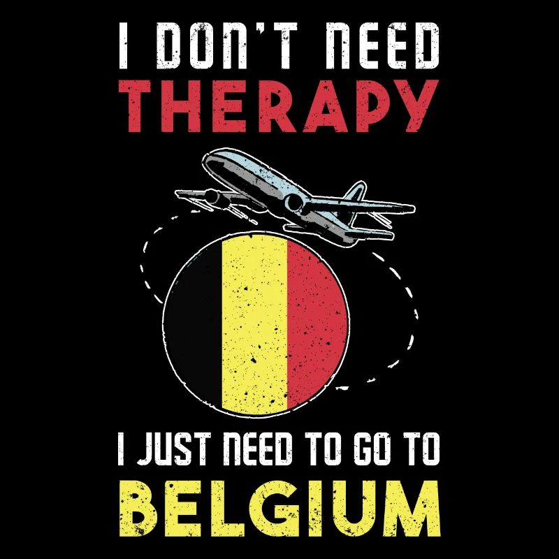 I Don't Need Therapy I Just Need to Go to Belgium
