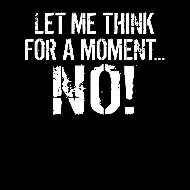 Let me think for a moment NO Sarcasm Sayings Of