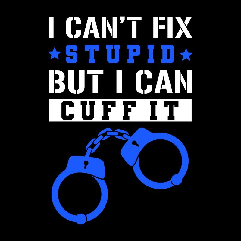 Can't Fix Stupid But I Can Cuff It