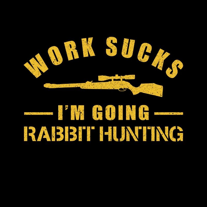 Work Sucks I'm Going Rabbit Hunting