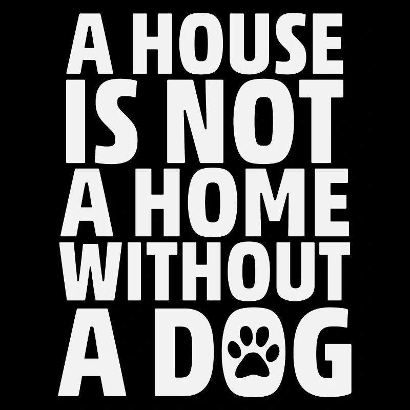 A House Is Not A Home Without A Dog