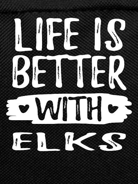 LIFE IS BETTER WITH ELKS