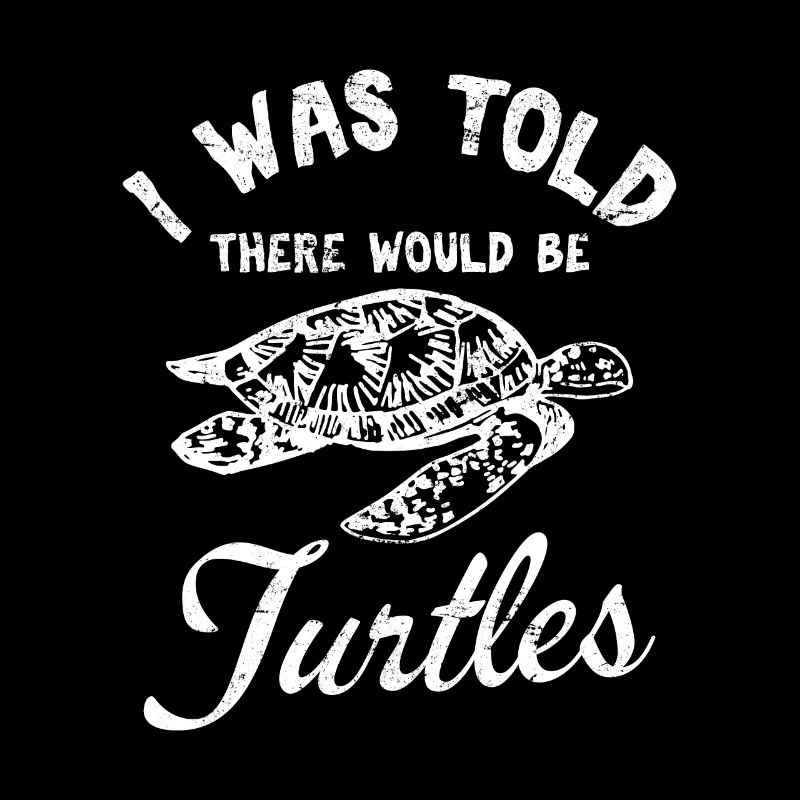 I Was Told There Would Be Turtles Funny Sea Turtle