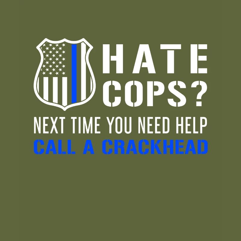 Hate Cops Next Time You Need Help Call A Crackhead