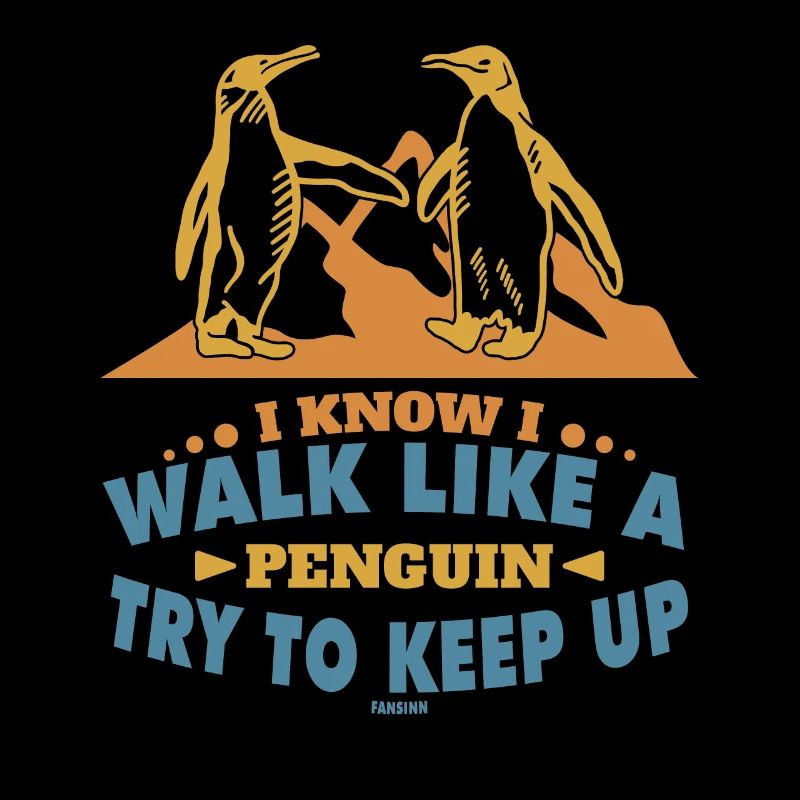 I Know I Walk Like A Penguin Try To Keep Up