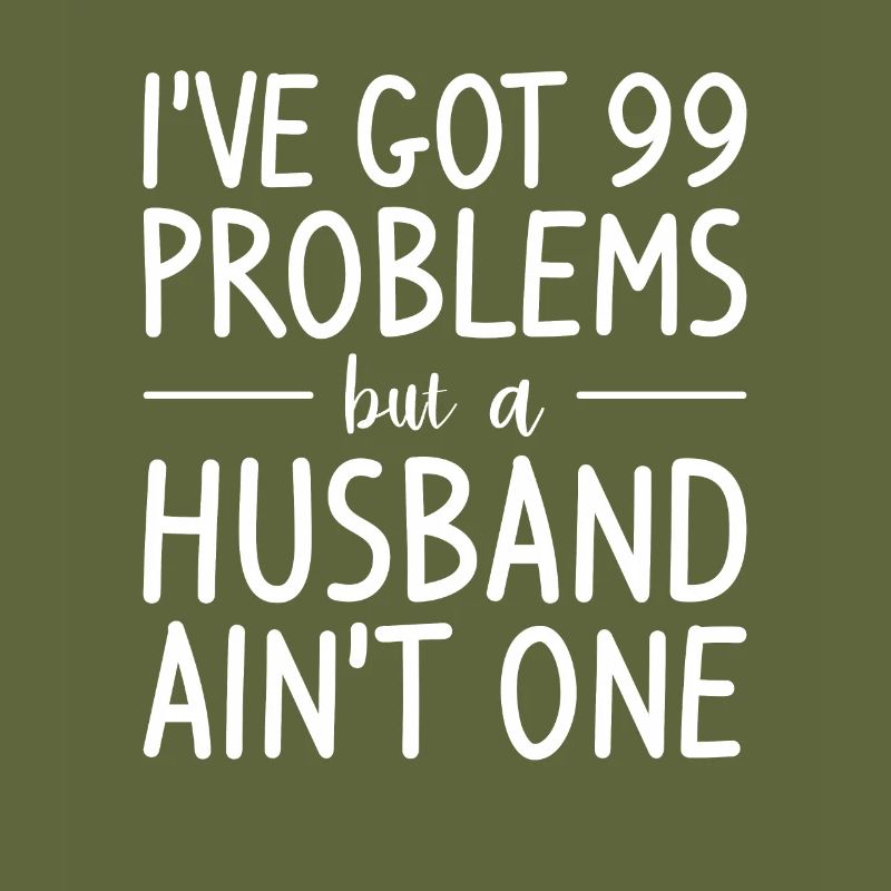 I've Got 99 Problems But A Husband Ain't One