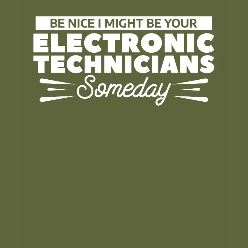 Be Nice I Might Be Your Electronic Technicians