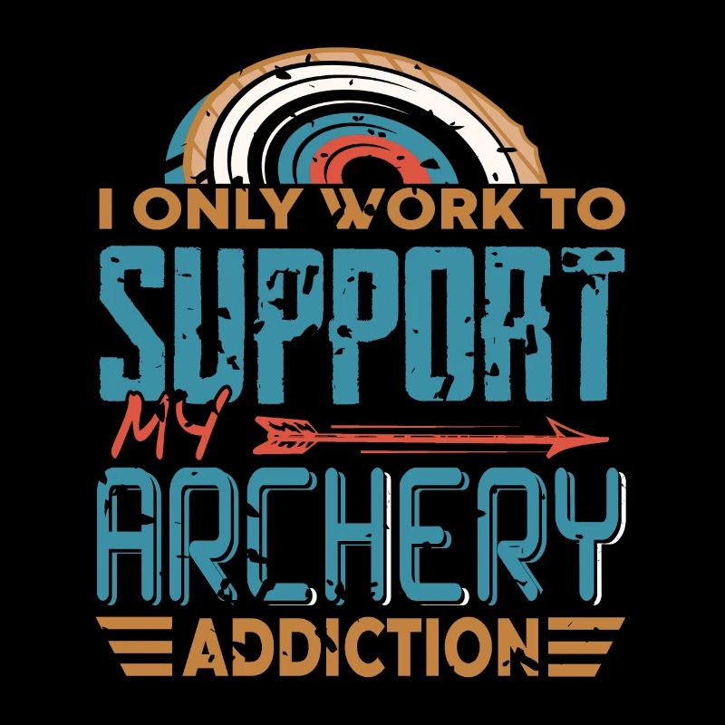 I Only Work To Support My Archery Addiction
