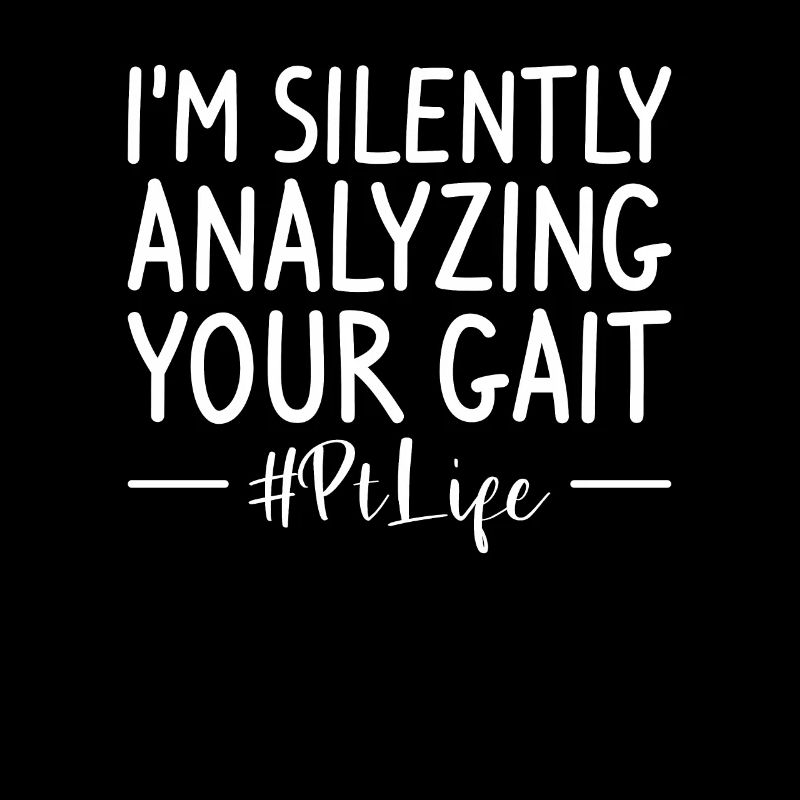 I'm Silently Analyzing Your Gait Physical Therapy