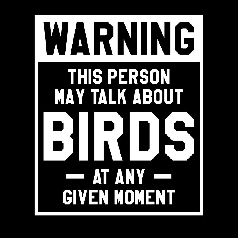 Warning This Person May Talk About Birds At Any Gi