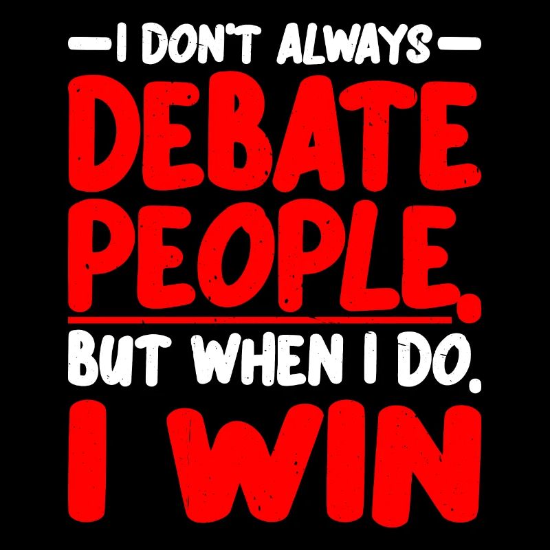 I Don't Always Debate People But When I Do, I Win2