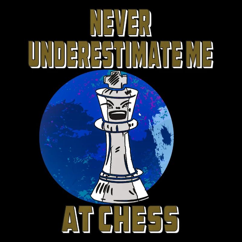 NEVER UNDERESTIMATE ME AT CHESS