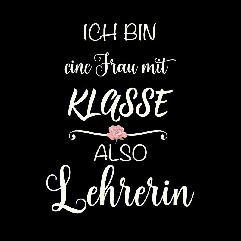 Ich bin eine Frau mit Klasse also Lehrerin