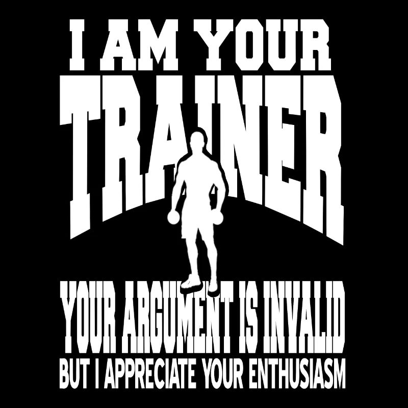 I Am Your Trainer Your Argument Is Invalid Funny