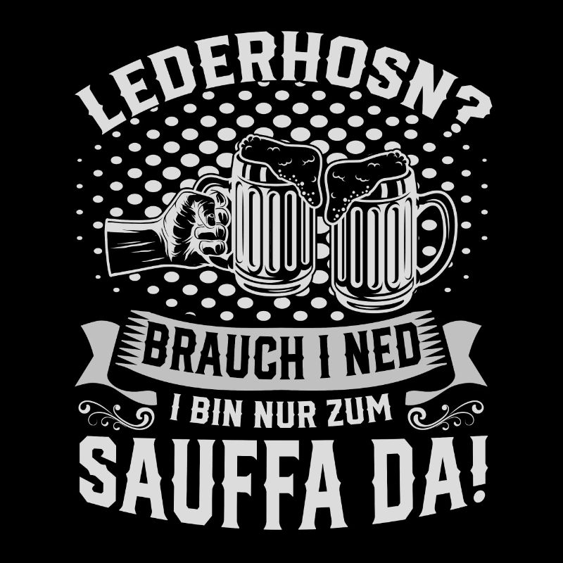 lederhosn brauch i ned i bin nur zum sauffa da