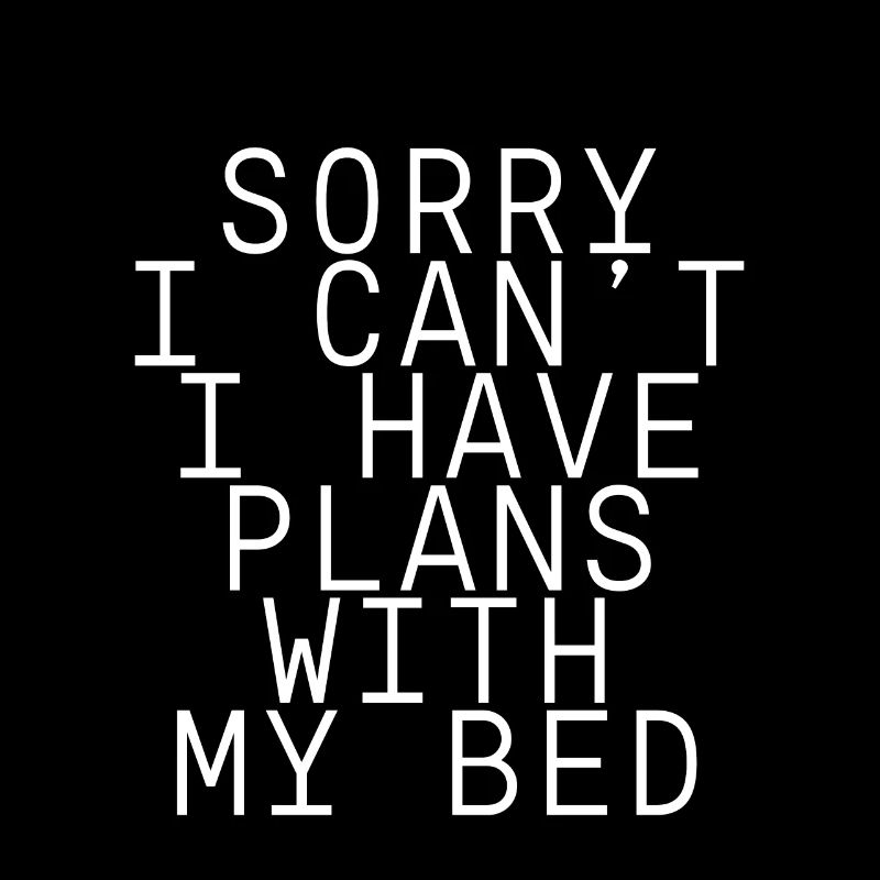 Sorry I Can't I Have Plans With My Bed