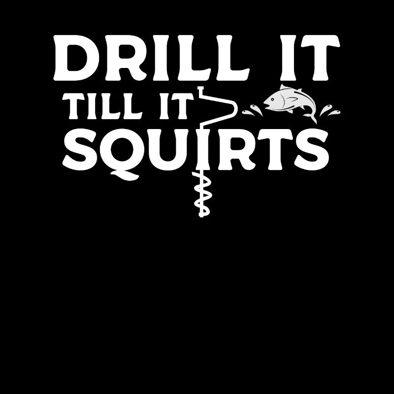 Drill It Till It Gicle pêcheur