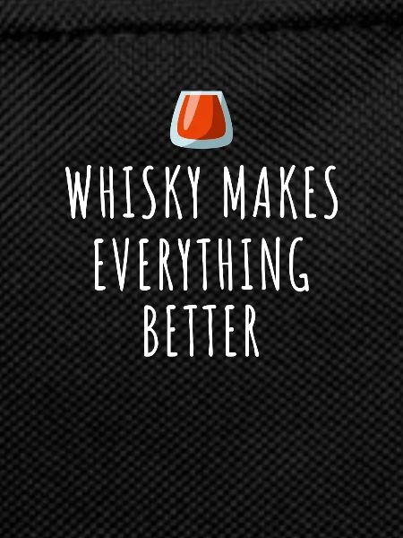Whisky makes everything better