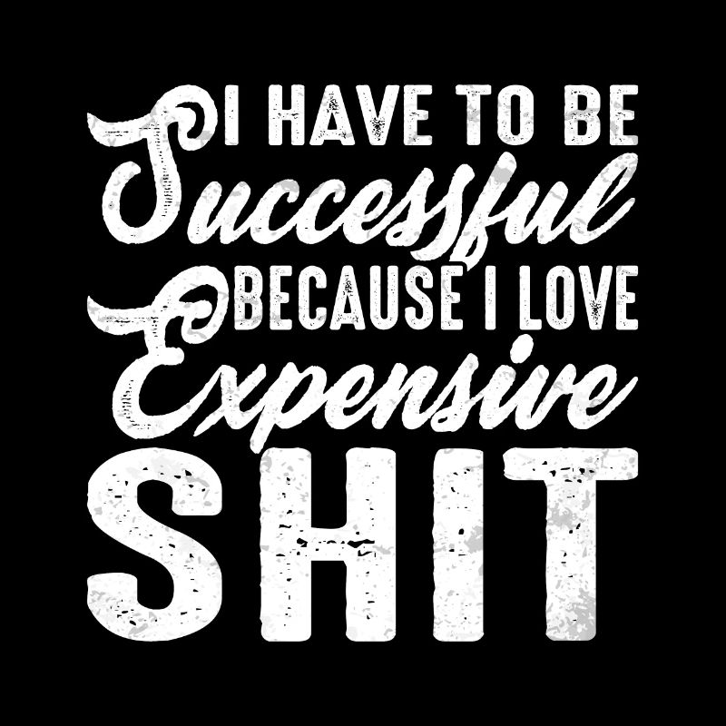 Be Successful Because I Love Expensive Shit 2