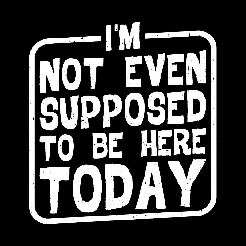 I'm Not Even Supposed To Be Here Today 2