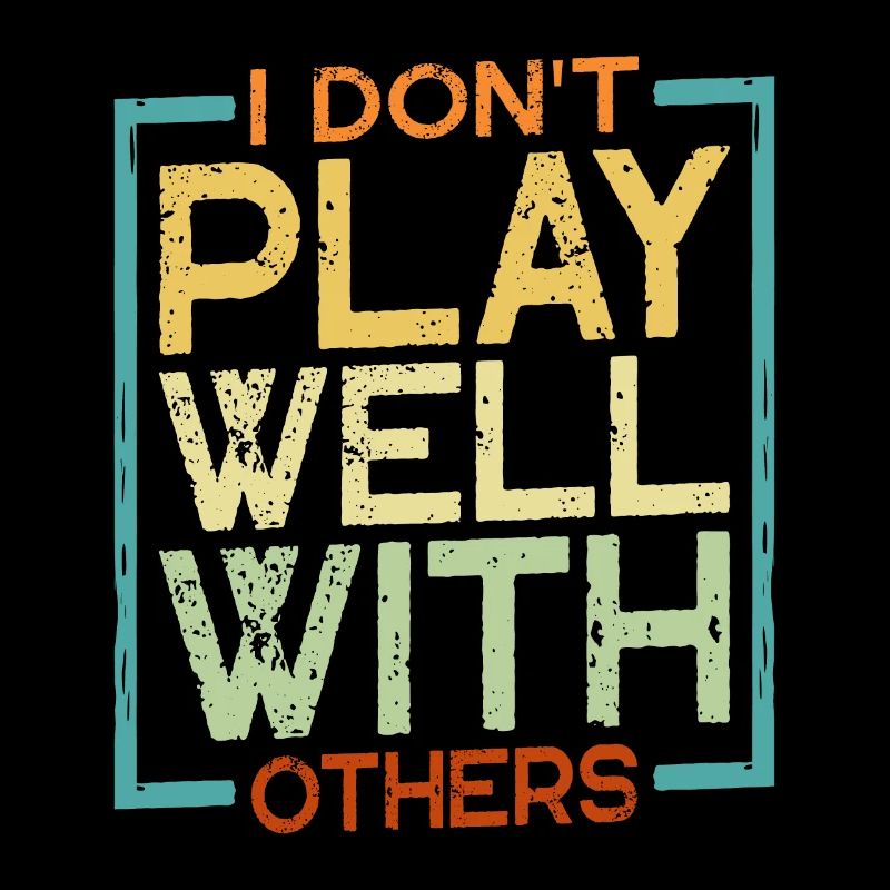 I Don't Play Well With Others 20