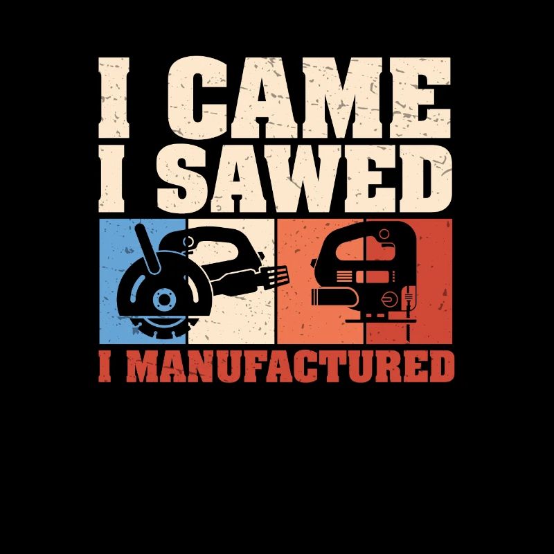 I Came I Sawed I Manufactured Funny Cabinet Maker