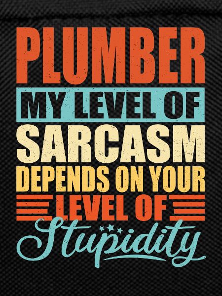 Plumber sarcasm Funny plumber