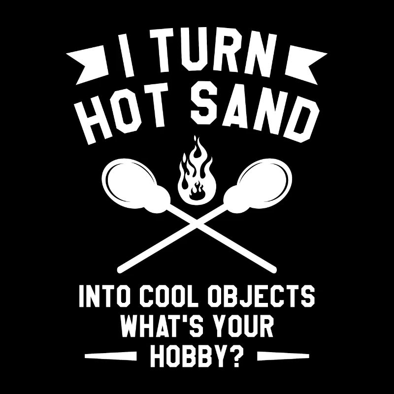 I Turn Hot Sand Into Cool Objects What's Your Hobb