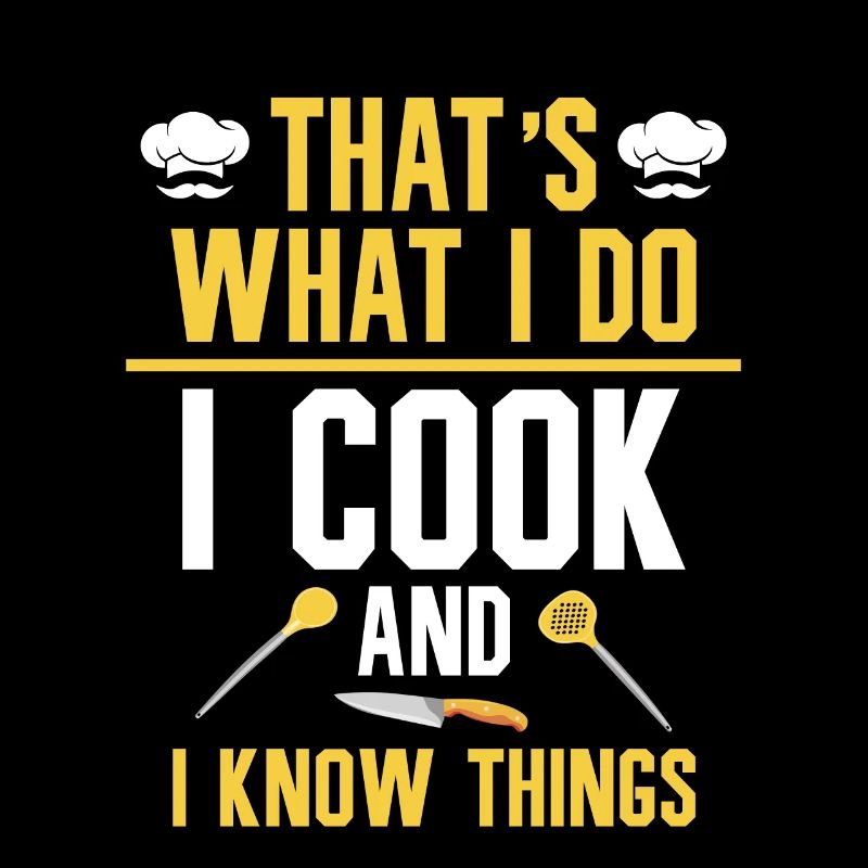 That's what I do, I cook, and I know