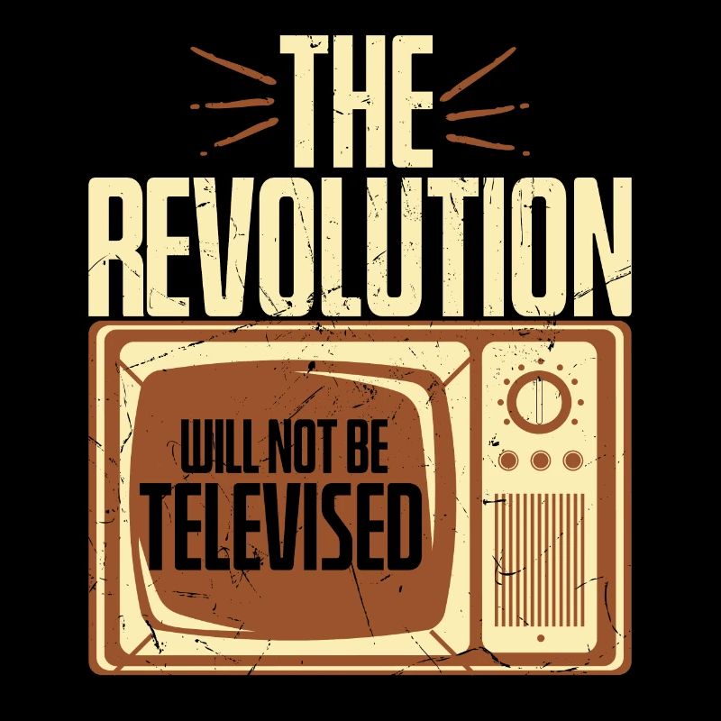 The Revolution Will Not Be Televised