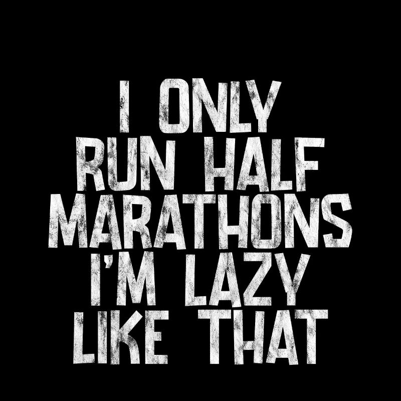 I Only Run Half Marathons, I'm Lazy Like That 3