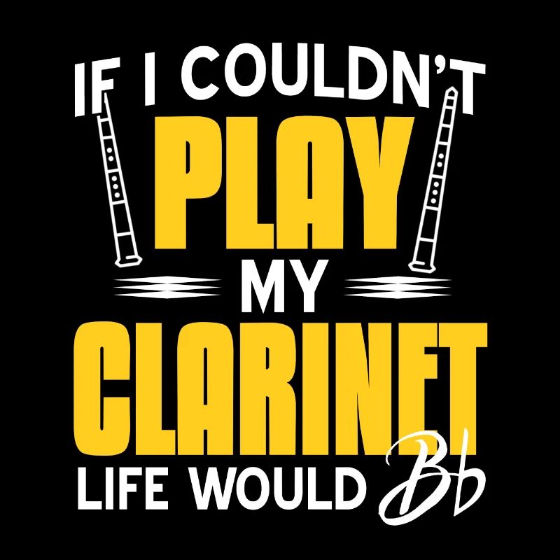 If I Couldn't Play My Clarinet Life Would Bb Flat