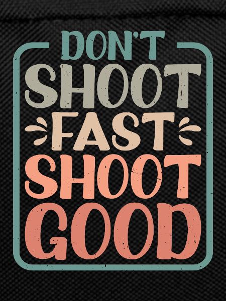 Don't Shoot Fast Shoot Good