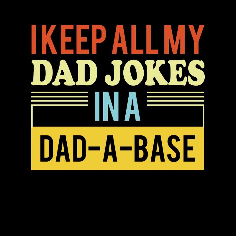 I Keep All My Dad Jokes In A Dad A Base