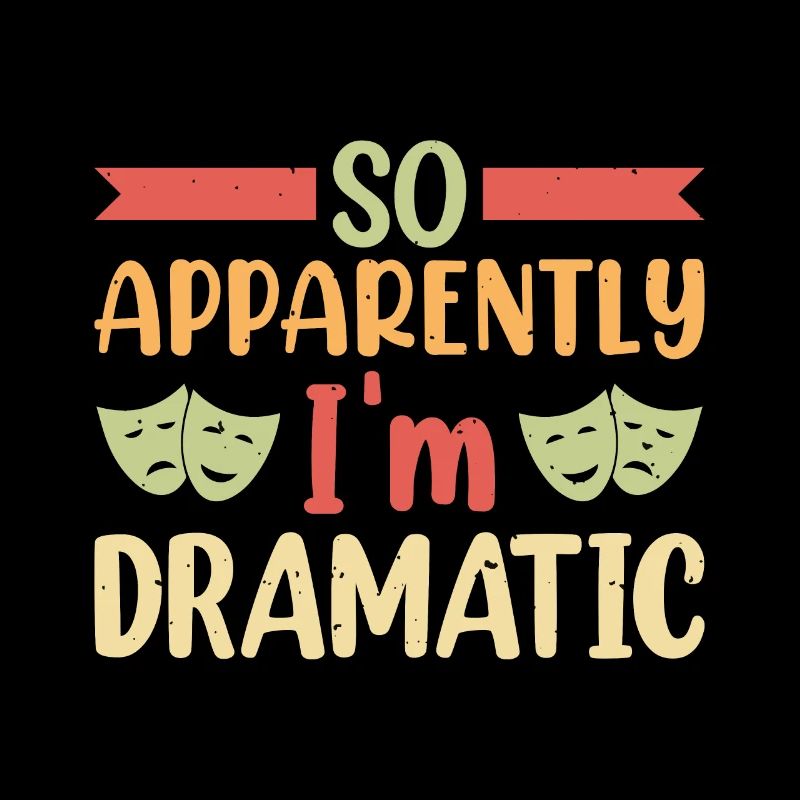 So apparently I'm dramatic Theater
