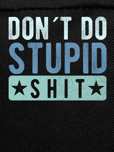 Don ́t do stupid shit