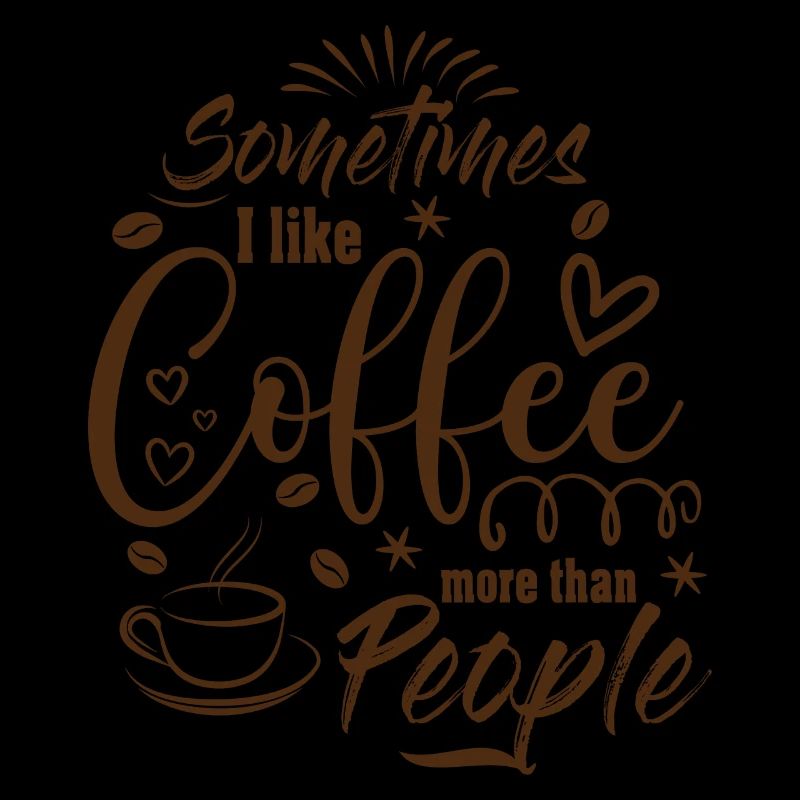 Sometimes I like Coffee more than People Kaffee