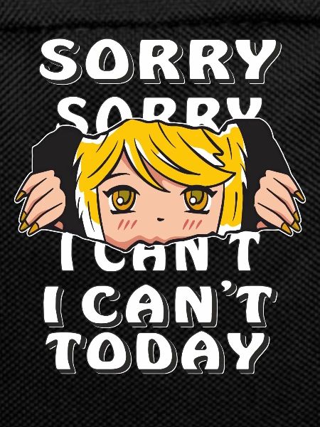 SORRY I CAN'T TODAY
