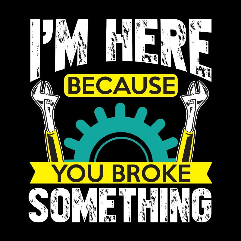 I'm here because you broke something,