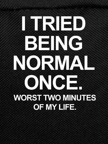 i tried be normal