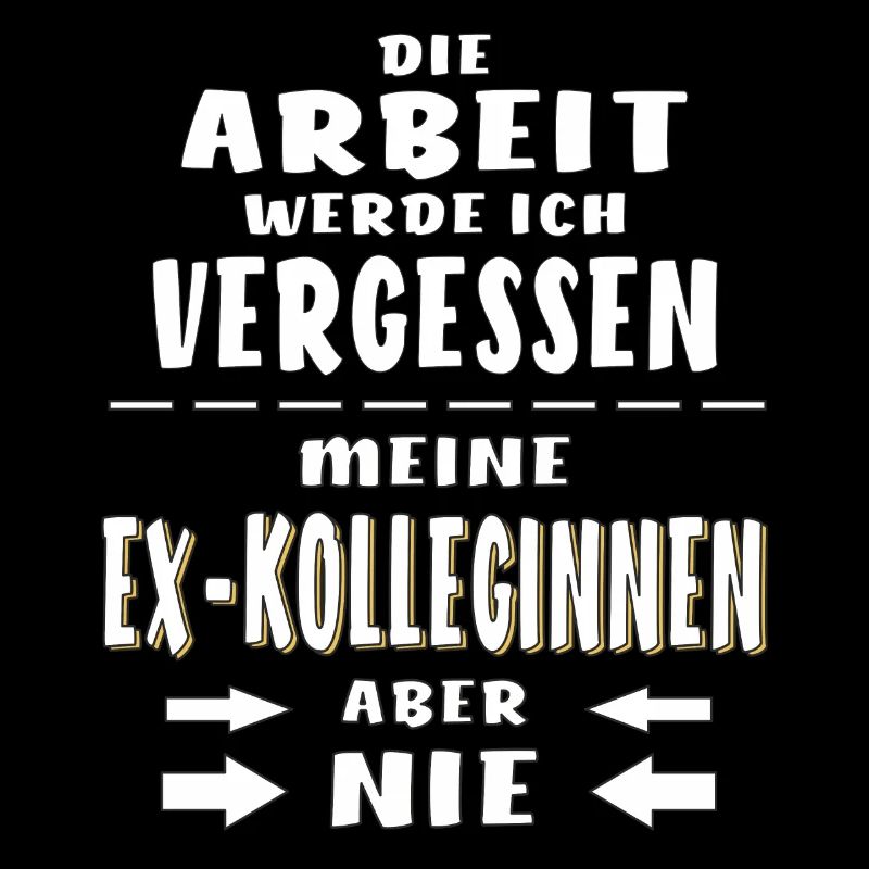 DIE ARBEIT WERDE ICH VERGESSEN EX-KOLLEGINNEN