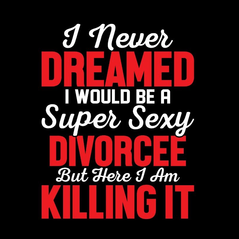I Never Dreamed I Would Be A Super Sexy Divorcee E