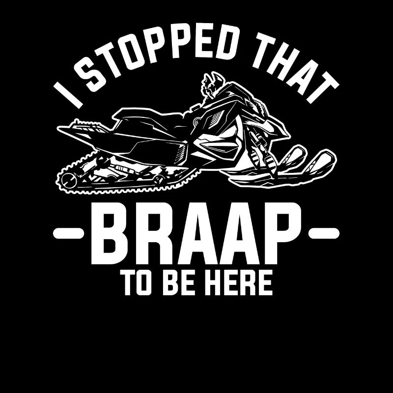 I Stopped That Braap To Be Here Snowmobile