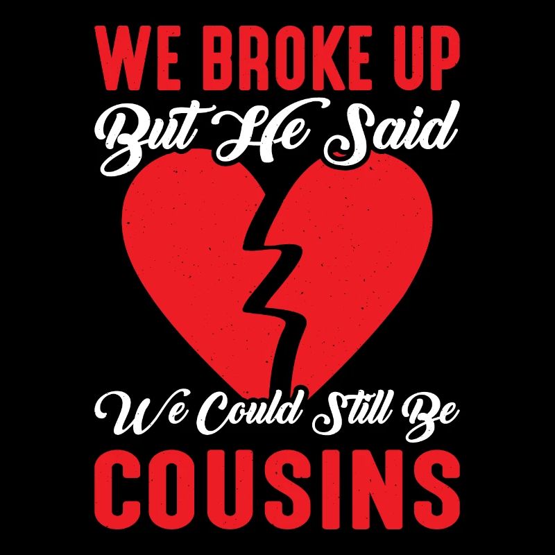 We broke up he said we could still be cousins 26