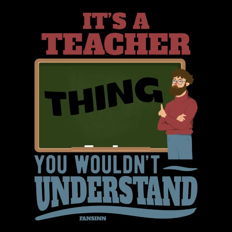 C’est une chose d’enseignant que vous ne comprendriez pas