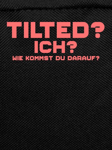 Tilted? Ich? Gamer Gaming Tilted