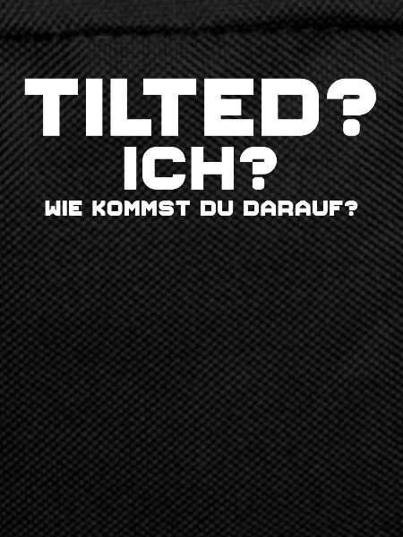 Tilted? Ich? Gamer Gaming Tilted
