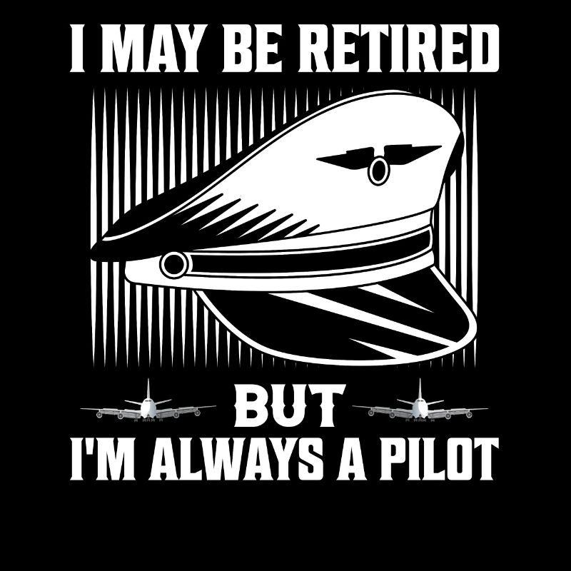 I May Be Retired But I'm Always A Pilot Aviation A