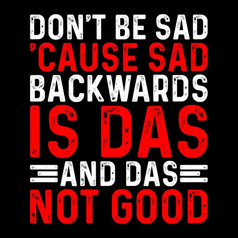 Don't Be Sad 'Cause Sad Backwards Is Das