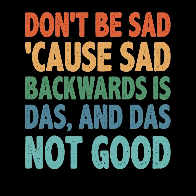 Don't Be Sad 'Cause Sad Backwards Is Das 2